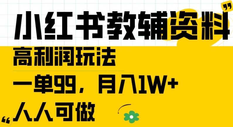 小红书教辅资料高利润玩法，一单99，月入1W+，人人可做-王总副业网