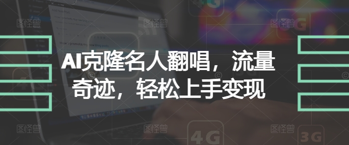 AI克隆名人翻唱，流量奇迹，轻松上手变现-王总副业网