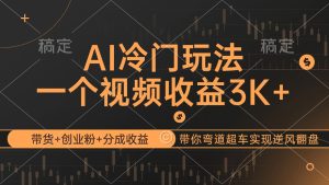AI冷门玩法,带货+创业粉+分成收益带你弯道超车,实现逆风翻盘-王总副业网
