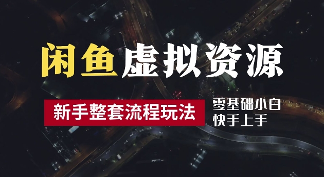 2024最新闲鱼虚拟资源玩法，养号到出单整套流程，多管道收益，每天2小时月收入过万-王总副业网