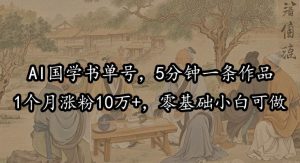 AI国学书单号,5分钟一条作品,1个月涨粉10万+,零基础小白可做-王总副业网
