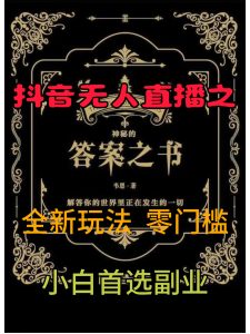 抖音无人直播之答案之书,全新玩法,搭配文档和网页,零门槛,0 粉开播,小白首选副业-王总副业网