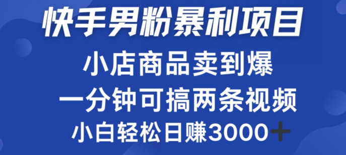 快手男粉必做项目，小店商品简直卖到爆，小白轻松也可日赚3k-王总副业网