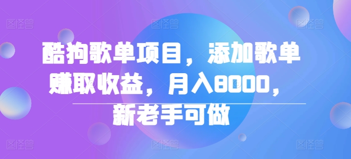 酷狗歌单项目，添加歌单赚取收益，月入8000，新老手可做-王总副业网