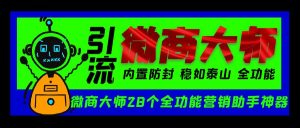 【高端精品】外面收费998的微商大师精准引流获客软件,多平台私域裂变拓客【微商助手+使用教程】-王总副业网