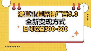 微信小程序撸广告6.0,全新变现方式,日均收益300-800-王总副业网
