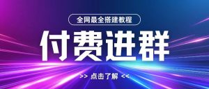 全网首发最全付费进群搭建教程,包含支付教程+域名+内部设置教程+源码-王总副业网