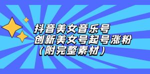 抖音美女音乐号,创新美女号起号涨粉(附完整素材)-王总副业网