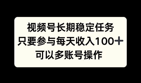 视频号长期稳定任务，只要参与每天收入100+ 可以多账号操作-王总副业网