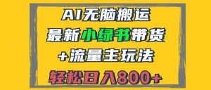 2024最新小绿书带货+流量主玩法,AI无脑搬运,3分钟一篇图文,日入800+-王总副业网