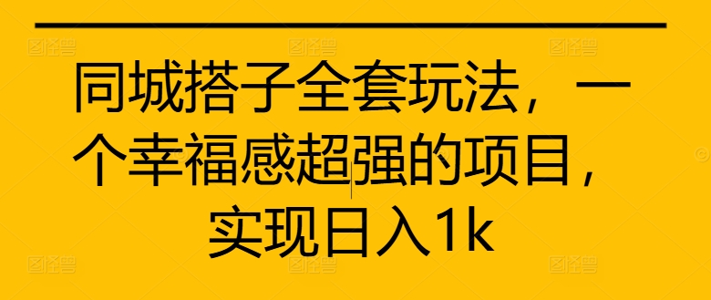 同城搭子全套玩法，一个幸福感超强的项目，实现日入1k-王总副业网