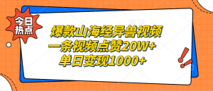 爆款山海经异兽视频,一条视频点赞20W+,单日变现1000+-王总副业网