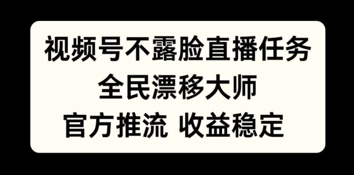 视频号不露脸直播任务，全民漂移大师，官方推流，收益稳定，全民可做-王总副业网