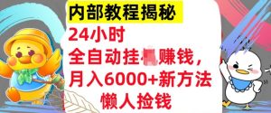 24小时全自动挂机，月入6000+懒人捡钱新方法，内部教程，干货揭秘!-王总副业网