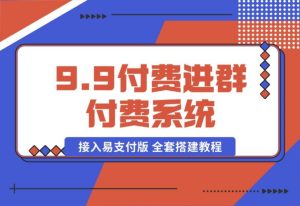 9.9付费进群付费系统，接入易支付版 全套搭建教程-王总副业网