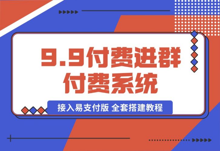 9.9付费进群付费系统，接入易支付版 全套搭建教程-王总副业网