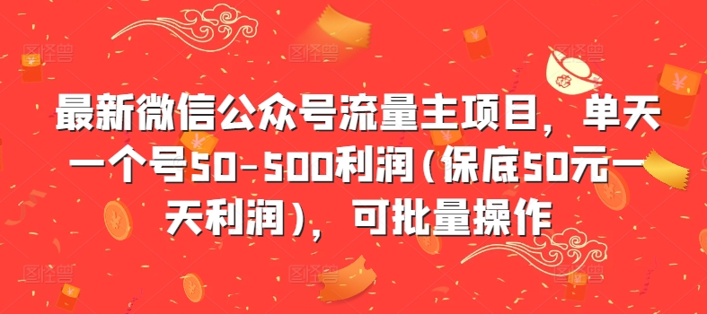 最新微信公众号流量主项目，单天一个号50-500利润(保底50元一天利润)，可批量操作-王总副业网