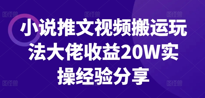 小说推文视频搬运玩法，大佬收益20W实操经验分享-王总副业网