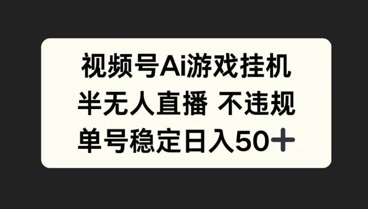 视频号AI游戏挂机，半无人直播不违规，单号稳定日入50+-王总副业网