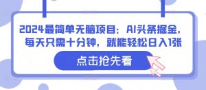 2024最简单无脑项目:AI头条掘金,每天只需十分钟,就能轻松日入100+-王总副业网