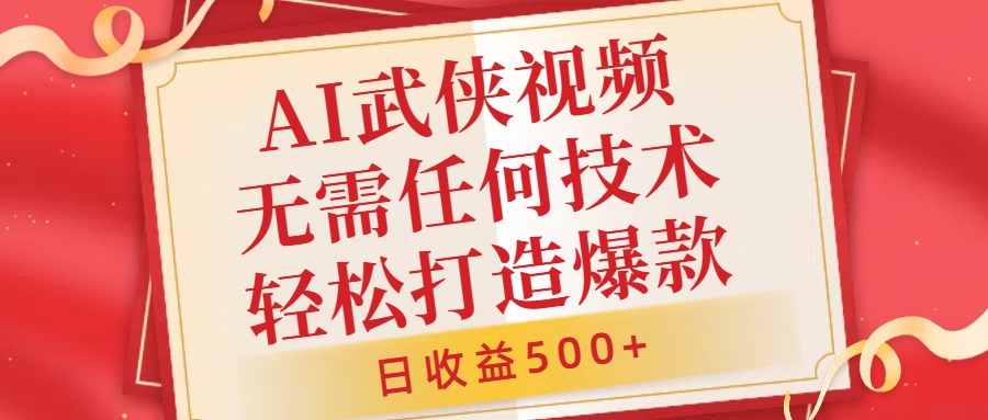 AI武侠视频，无脑打造爆款视频，小白无压力上手，无需任何技术，日收益500+-王总副业网