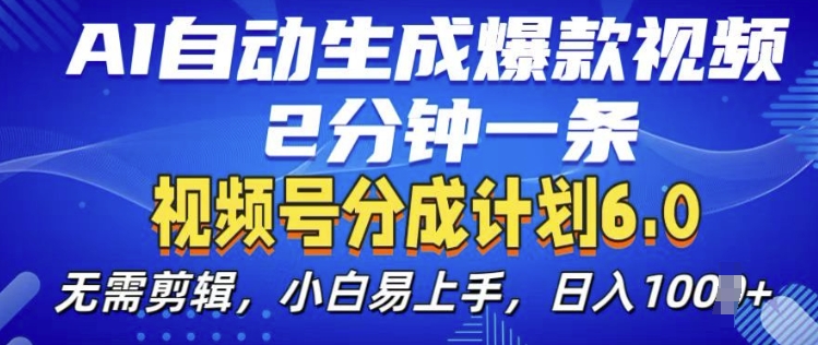 视频分成计划6.0，AI自动生成爆款视频，2分钟一条，小白易上手-王总副业网