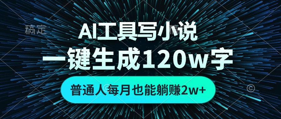 AI工具写小说，一键生成120万字，普通人每月也能躺赚2w+-王总副业网