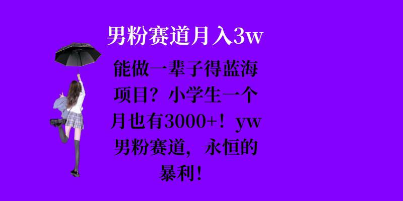 能做一辈子的蓝海项目？小学生一个月也有3000+，yw男粉赛道，永恒的暴利-王总副业网