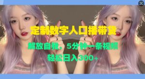 定制数字人口播带货,解放自我,5分钟一条视频,轻松日入300+-王总副业网