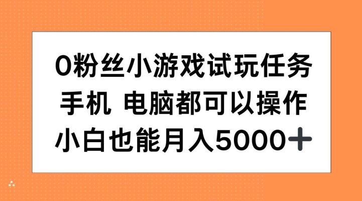 0粉丝小游戏试玩任务，手机电脑都可以操作，小白也能月入5000+-王总副业网