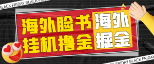 【卡密项目】最新海外掘金脸书全自动挂机项目,单窗口一天35+可无限放大【挂机脚本+详细教程】-王总副业网