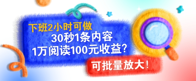 下班2小时可做，30秒1条内容，1万阅读100元收益?可批量放大!-王总副业网