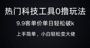 科技工具0撸玩法,9.9客单价单日轻松破k,小白轻松变大佬-王总副业网