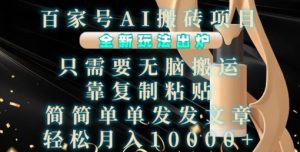 百家号AI搬砖项目,全新玩法出炉,只需要无脑搬运,靠复制粘贴,简单发文章,也能轻松月入1W-王总副业网