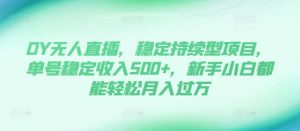 抖音无人直播,稳定持续型项目,单号稳定收入500+,新手小白都能轻松月入过万-王总副业网