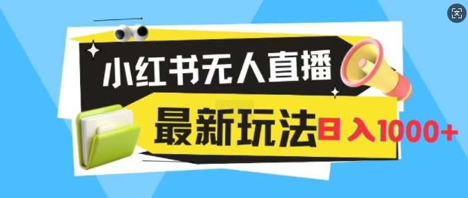 小红书无人直播，全新变现最新玩法，日入1k-王总副业网