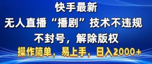快手最新无人直播“播剧”零投入,不违规,不封号,解除版权,操作简单,小白易上手-王总副业网