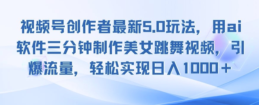 视频号创作者最新5.0玩法，用ai软件三分钟制作美女跳舞视频，引爆流量-王总副业网