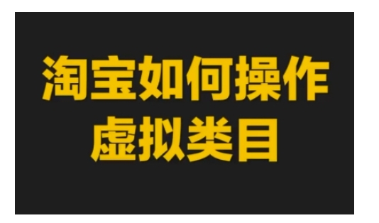 淘宝如何操作虚拟类目，淘宝虚拟类目玩法实操教程-王总副业网