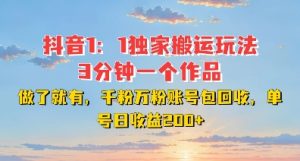 DY独家1:1搬运玩法,3分钟搞定一个作品,千粉万粉账号包回收,单号日收益200+-王总副业网