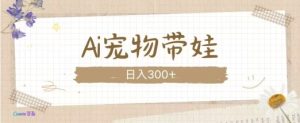 AI宠物带娃,这款视频让人爱心爆棚-王总副业网