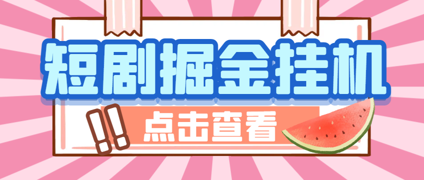 【卡密项目】外面收费1688的马上亿米短剧合集广告掘金挂机项目，单机一天最少100+【挂机脚本+使用教程】-王总副业网