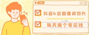 抖音爆火直播切片带货教程,月入8k+无需授权,每天剪辑几条视频就行-王总副业网