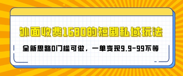 外面收费1680的短剧私域玩法，全新思路0门槛可做，一单变现9.9-99不等-王总副业网