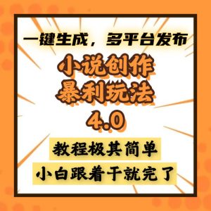 小说创作暴利玩法4.0,一键生成,多平台发布,课程极其简单,小白一学就会-王总副业网