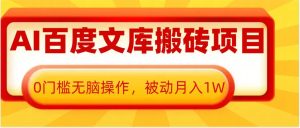 AI百度文库搬砖项目,0门槛无脑操作,被动月入1W-王总副业网