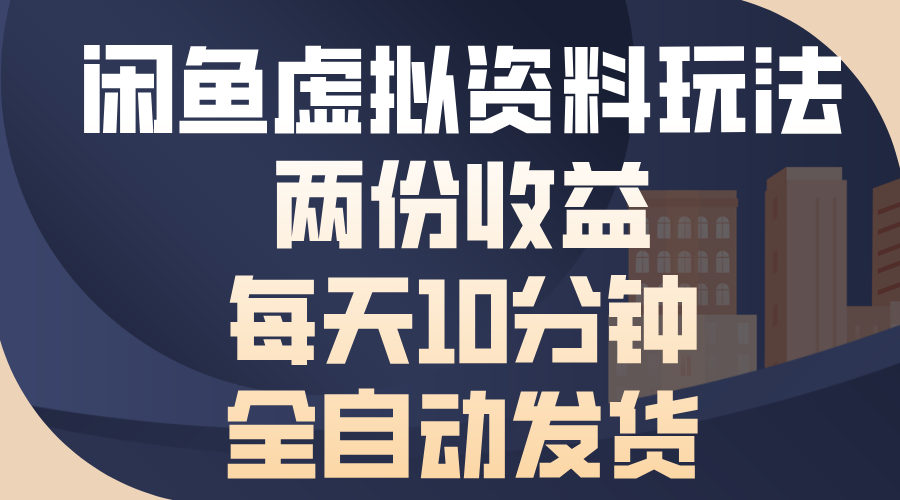 闲鱼虚拟资料玩法，两份收益，每天10分钟，全自动发货-王总副业网