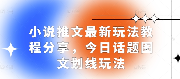 小说推文最新玩法教程分享，今日话题图文划线玩法-王总副业网