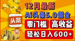 12月最新:ai头条5.0掘金项目,零门槛高收益,一键生成爆款文章,新手小白也能实现日入几张-王总副业网