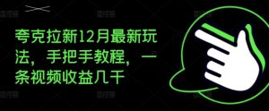 夸克拉新12月最新玩法,手把手教程,一条视频收益几千-王总副业网